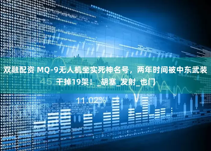 双融配资 MQ-9无人机坐实死神名号，两年时间被中东武装干掉19架！_胡塞_发射_也门